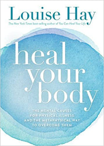 By Louise Hay Heal Your Body: The Mental Causes for Physical Illness and the Metaphysical Way to Overcome Them