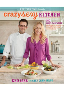 Crazy Sexy Kitchen 150 Plant Empowered Recipes to Ignite a Mouthwatering Revolution Kris Carr